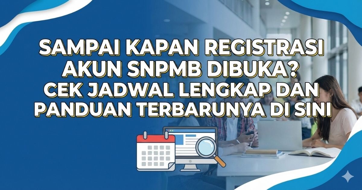 Sampai Kapan Registrasi Akun SNPMB Dibuka? Cek Jadwal Lengkap dan Panduan Terbarunya di Sini